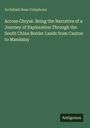 Archibald Ross Colquhoun: Across Chrysê. Being the Narrative of a Journey of Exploration Through the South China Border Lands from Canton to Mandalay, Buch