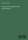 Wilhelm Roscher: Kolonien, Kolonialpolitik und Auswanderung, Buch