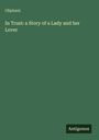 Oliphant: In Trust: a Story of a Lady and her Lover, Buch