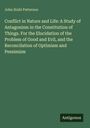 John Stahl Patterson: Conflict in Nature and Life: A Study of Antagonism in the Constitution of Things. For the Elucidation of the Problem of Good and Evil, and the Reconcilation of Optimism and Pessimism, Buch
