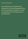 Rudolf Redtenbacher: Die Architektur der italiänischen Renaissance: Entwicklungsgeschichte und Formenlehre derselben, ein Lehr- und Handbuch für Architekten und Kunstfreunde, Buch