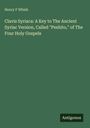 Henry F Whish: Clavis Syriaca: A Key to The Ancient Syriac Version, Called "Peshito," of The Four Holy Gospels, Buch