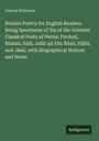 Samuel Robinson: Persian Poetry for English Readers. Being Specimens of Six of the Greatest Classical Poets of Persia: Ferdus¿, Niz¿m¿, S¿di, Jel¿l-ad-D¿n R¿m¿, H¿fiz, and J¿m¿, with Biographical Notices and Notes, Buch