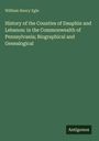 William Henry Egle: History of the Counties of Dauphin and Lebanon: in the Commonwealth of Pennsylvania; Biographical and Genealogical, Buch