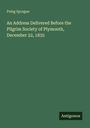 Peleg Sprague, "An Address Delivered Before the Pilgrim Society of Plymouth, December 22, 1835." Unten rechts steht "Antigonos".