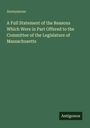 Anonymous: A Full Statement of the Reasons Which Were in Part Offered to the Committee of the Legislature of Massachusetts, Buch
