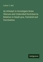 Luther V. Bell: An Attempt to Investigate Some Obscure and Undecided Doctrines in Relation to Small-pox, Varioloid and Vaccination, Buch