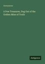 Anonymous: A Few Treasures, Dug Out of the Golden Mine of Truth, Buch