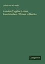 Julius Von Wickede: Aus dem Tagebuch eines französischen Offiziers in Mexiko, Buch