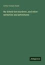 Sir Arthur Conan Doyle: My friend the murderer, and other mysteries and adventures, Buch