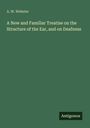 A. W. Webster: A New and Familiar Treatise on the Structure of the Ear, and on Deafness, Buch