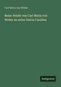 Carl Maria Von Weber: Reise-Briefe von Carl Maria von Weber an seine Gattin Carolina, Buch