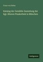 Franz Von Reber: Katalog der Gemälde-Sammlung der Kgl. Älteren Pinakothek in München, Buch