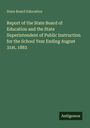 State Board Education: Report of the State Board of Education and the State Superintendent of Public Instruction for the School Year Ending August 31st, 1883, Buch
