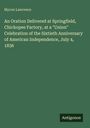Myron Lawrence: An Oration Delivered at Springfield, Chickopee Factory, at a "Union" Celebration of the Sixtieth Anniversary of American Independence, July 4, 1836, Buch