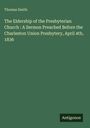 Thomas Smith: The Eldership of the Presbyterian Church : A Sermon Preached Before the Charleston Union Presbytery, April 4th, 1836, Buch