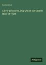 Anonymous: A Few Treasures, Dug Out of the Golden Mine of Truth, Buch