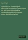 August Vogel: Systematische Darstellung der Pädagogik Johann Heinrich Pestalozzis mit durchgängiger Angabe der quellenmäszigen Belegstellen aus seinen sämtlichen Werken, Buch