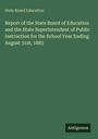State Board Education: Report of the State Board of Education and the State Superintendent of Public Instruction for the School Year Ending August 31st, 1883, Buch