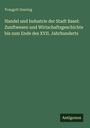 Traugott Geering: Handel und Industrie der Stadt Basel: Zunftwesen und Wirtschaftsgeschichte bis zum Ende des XVII. Jahrhunderts, Buch