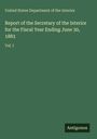 United States Department Of The Interior: Report of the Secretary of the Interior for the Fiscal Year Ending June 30, 1883, Buch