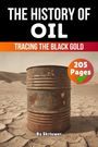 Text: "THE HISTORY OF OIL", "TRACING THE BLACK GOLD", "205 Pages", "By Skriuwur". Rostiges Ölfass in Wüstenumgebung.