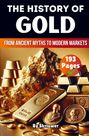 „The History of Gold“, „From Ancient Myths to Modern Markets“, „193 Pages“, „By Skriuwer“. Goldbarren und Münzen.