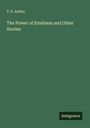 T. S. Arthur: The Power of Kindness and Other Stories, Buch