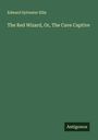 Edward Sylvester Ellis: The Red Wizard, Or, The Cave Captive, Buch