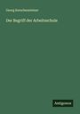 Georg Kerschensteiner: Der Begriff der Arbeitsschule, Buch