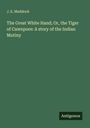 J. E. Muddock: The Great White Hand; Or, the Tiger of Cawnpore: A story of the Indian Mutiny, Buch