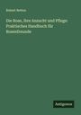 Robert Betten: Die Rose, ihre Anzucht und Pflege: Praktisches Handbuch für Rosenfreunde, Buch