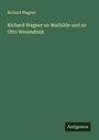 Richard Wagner: Richard Wagner an Mathilde und an Otto Wesendonk, Buch