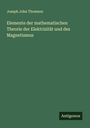 Joseph John Thomson: Elemente der mathematischen Theorie der Elektrizität und des Magnetismus, Buch
