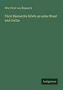 Otto Fürst von Bismarck: Fürst Bismarcks Briefe an seine Braut und Gattin, Buch