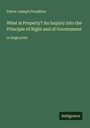 Pierre-Joseph Proudhon: What is Property? An Inquiry into the Principle of Right and of Government, Buch