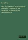 Ludwig Lange: Über das Verhältniss des Studiums der classischen Philologie auf der Universität zu dem Berufe der Gymnasiallehrer, Buch