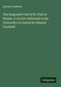 Edward Cardwell: The Supposed Visit of St. Paul to Britain. A Lecture delivered in the University of Oxford by Edward Cardwell, Buch
