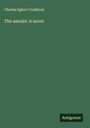 Charles Egbert Craddock: The amulet: A novel, Buch