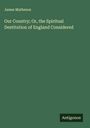 James Matheson: Our Country; Or, the Spiritual Destitution of England Considered, Buch