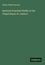 Arthur Philip Perceval: Sermons Preached Chiefly At the Chapel Royal, St. James's, Buch