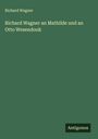 Richard Wagner: Richard Wagner an Mathilde und an Otto Wesendonk, Buch
