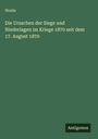 Woide: Die Ursachen der Siege und Niederlagen im Kriege 1870 seit dem 17. August 1870, Buch