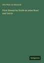 Otto Fürst von Bismarck: Fürst Bismarcks Briefe an seine Braut und Gattin, Buch