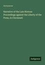 Anonymous: Narrative of the Late Riotous Proceedings against the Liberty of the Press, in Cincinnati, Buch