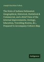Joseph Hutchins Colton: The State of Indiana Delineated. Geographical, Historical, Statistical & Commercial, and a Brief View of the Internal Improvements, Geology, Education, Travelling Routes, &c., Prepared to Accompany Colton's Map, Buch