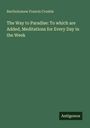 Bartholomew Francis Crosbie: The Way to Paradise: To which are Added, Meditations for Every Day in the Week, Buch
