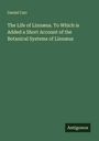 Daniel Carr: The Life of Linnæus. To Which is Added a Short Account of the Botanical Systems of Linnæus, Buch