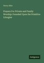 Buchtitel: "Prayers For Private and Family Worship: Founded Upon the Primitive Liturgies" von Henry Allen, Verlag Antigonos.