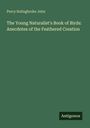 Percy Bolingbroke John: The Young Naturalist's Book of Birds: Anecdotes of the Feathered Creation, Buch